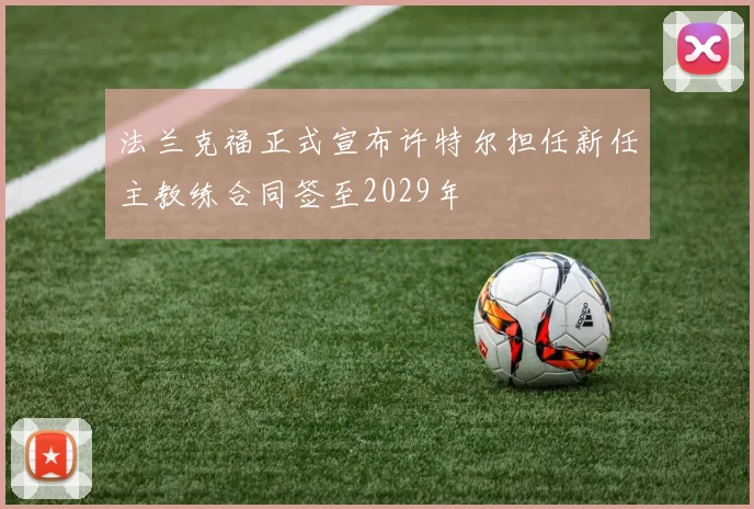 法兰克福正式宣布许特尔担任新任主教练合同签至2029年